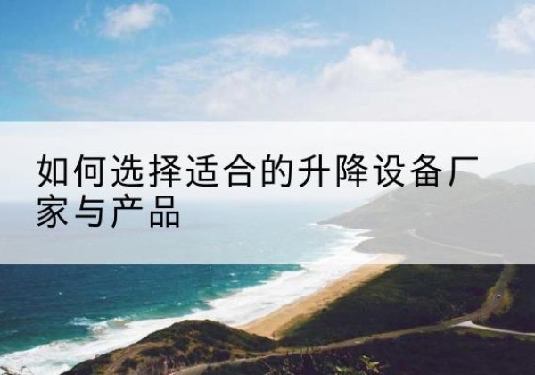 岚皋电动升降平台厂家-如何选择适合的升降设备厂家与产品